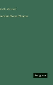 Title: Vecchie Storie d'Amore, Author: Adolfo Albertazzi