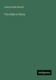 Title: Tra Cielo e Terra, Author: Anton Giulio Barrili