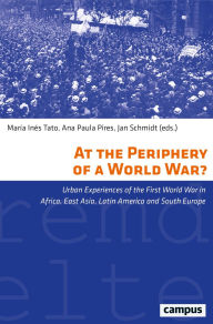 Title: At the Periphery of a World War?: Urban Experiences of the First World War in Africa, East Asia, Latin America and South Europe, Author: María Inés Tato