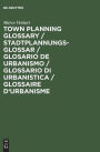 Town Planning Glossary / Stadtplannungsglossar / Glosario de Urbanismo / Glossario di Urbanistica / Glossaire d'Urbanisme: 10,000 Multilingual Terms in One Alphabet for European Town Planners