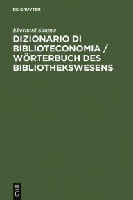 Title: Dizionario di Biblioteconomia / Wörterbuch des Bibliothekswesens: Con una scelta della terminologia dell'informazione e documentazione, della reprografia, bibliologia,istruzione universitaria e informatica. Tedesco-Italiano, Italiano-Tedesco / Mit einer A, Author: Eberhard Sauppe