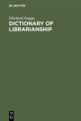 Dictionary of Librarianship: Including a Selection from the Terminology of Information Science, Bibliography, Reprography, Higher Education, and Data Processing. German-English/English-German / Edition 3