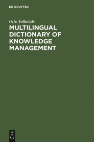 Title: Multilingual Dictionary of Knowledge Management: English-German-French-Spanish-Italian, Author: Otto Vollnhals