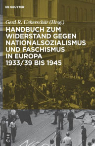 Title: Handbuch zum Widerstand gegen Nationalsozialismus und Faschismus in Europa 1933/39 bis 1945, Author: Gerd R. Uebersch r