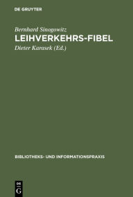 Title: Leihverkehrs-Fibel: Kurzgefaßte Anleitung zur Praxis des Leihverkehrs der deutschen Bibliotheken. Mit Text und Kommentar der Leihverkehrsordnung 1979 und einer Auswahl-Bibliographie zum Leihverkehr 1971-1982, Author: Bernhard Sinogowitz