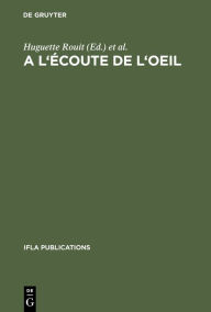 Title: A l'écoute de l'oeil: Les collections iconographiques et les bibliothèques. Actes du colloque organisé par la Section des Bibliothèques d'Art de l'IFLA Genève, 13-15 mars 1985, Author: Huguette Rouit