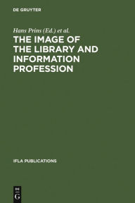 Title: The Image of the Library and Information Profession: How We See Ourselves: An Investigation, Author: Hans Prins