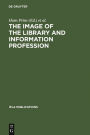 The Image of the Library and Information Profession: How We See Ourselves: An Investigation