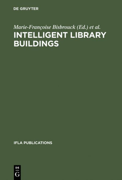 Intelligent Library Buildings: Proceedings of the Tenth Seminar of the IFLA Section on Library Buildings and Equipment, The Hague, Netherlands, 24-29 August 1997 / Edition 1