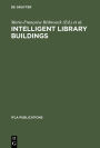 Intelligent Library Buildings: Proceedings of the Tenth Seminar of the IFLA Section on Library Buildings and Equipment, The Hague, Netherlands, 24-29 August 1997 / Edition 1