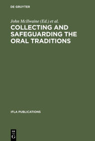 Title: Collecting and Safeguarding the Oral Traditions: An International Conference. Khon Kaen, Thailand, 16-19 August 1999. Organized as a Satellite Meeting of the 65th IFLA General Conference held in Bangkok, Thailand, 1999 / Edition 1, Author: John McIlwaine