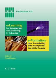 Title: e-Learning for Management and Marketing in Libraries: Papers presented at the IFLA Satellite Meeting, Section Management & Marketing; Management & Marketing Section, Geneva, Switzerland, July 28-30, 2003, Author: Daisy McAdam