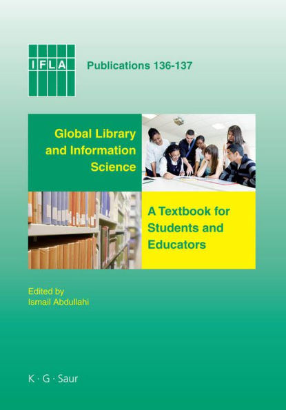 Global Library and Information Science: A Textbook for Students and Educators. With Contributions from Africa, Asia, Australia, New Zealand, Europe, Latin America and the Carribean, the Middle East, and North America / Edition 1