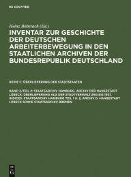 Title: Staatsarchiv Hamburg. Archiv der Hansestadt Lübeck: Überlieferung aus der Staatsverwaltung bis 1937. Indices: Staatsarchiv Hamburg Teil 1 u. 2, Archiv d. Hansestadt Lübeck sowie Staatsarchiv Bremen, Author: Klaus Weinhauer