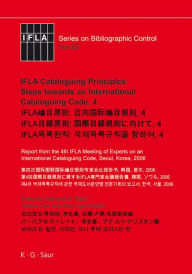 Title: IFLA Cataloguing Principles: Steps towards an International Cataloguing Code, 4: Report from the 4th IFLA Meeting of Experts on an International Cataloguing Code, Seoul, Korea, 2006 / Edition 1, Author: Barbara B. Tillett