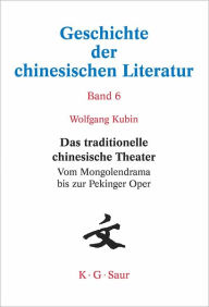 Title: Das traditionelle chinesische Theater: Vom Mongolendrama bis zur Pekinger Oper, Author: Wolfgang Kubin
