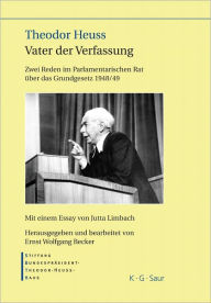 Title: Theodor Heuss - Vater der Verfassung: Zwei Reden im Parlamentarischen Rat uber das Grundgesetz 1948/49. Mit einem Essay von Jutta Limbach, Author: Stiftung-Bundesprasident-Theodor-Heuss-Haus