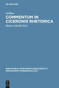 Title: Commentum in Ciceronis rhetorica / Edition 1, Author: Grillius