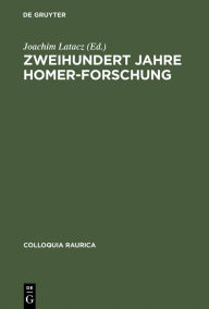 Title: Zweihundert Jahre Homer-Forschung: Rückblick und Ausblick, Author: Joachim Latacz