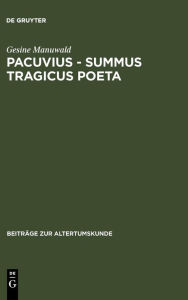 Title: Pacuvius - summus tragicus poeta: Zum dramatischen Profil seiner Tragödien, Author: Gesine Manuwald