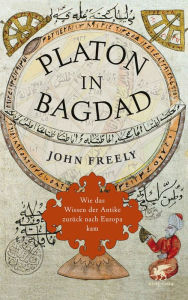 Title: Platon in Bagdad: Wie das Wissen der Antike zurück nach Europa kam, Author: John Freely