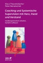 Coaching und Systemische Supervision mit Herz, Hand und Verstand: Handlungsorientiert arbeiten, Systeme aufbauen