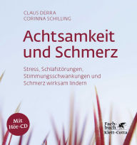 Title: Achtsamkeit und Schmerz: Stress, Schlafstörungen, Stimmungsschwankungen und Schmerz wirksam lindern, Author: Claus Derra