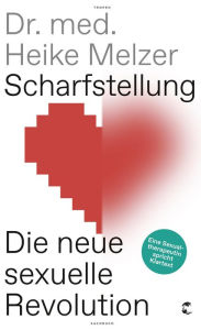 Title: Scharfstellung: Die neue sexuelle Revolution - Eine Sexualtherapeutin spricht Klartext, Author: Heike Melzer