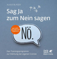 Title: Sag Ja zum Nein sagen: Das Trainingsprogramm zur Stärkung der eigenen Grenze, Author: Klaus Blaser