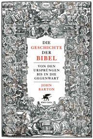 Title: Die Geschichte der Bibel: Von den Ursprüngen bis in die Gegenwart, Author: John Barton