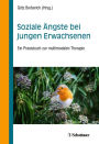 Soziale Ängste bei jungen Erwachsenen: Ein Praxisbuch zur multimodalen Therapie