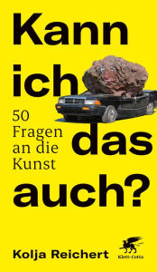 Title: Kann ich das auch?: 50 Fragen an die Kunst, Author: Kolja Reichert