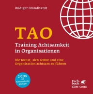 Title: TAO - Training Achtsamkeit in Organisationen: Die Kunst, sich selbst und eine Organisation achtsam zu führen, Author: Rüdiger Standhardt