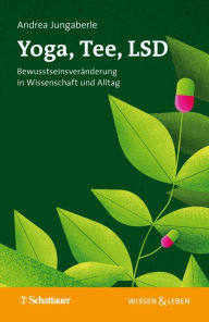 Title: Yoga, Tee, LSD: Bewusstseinsveränderung in Wissenschaft und Alltag, Author: Andrea Jungaberle