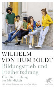 Title: Bildungstrieb und Freiheitsdrang: Über die Erziehung zur Mündigkeit, Author: Wilhelm Humboldt
