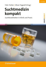 Title: Suchtmedizin kompakt, 4. Auflage (griffbereit): Suchtkrankheiten in Klinik und Praxis, Author: Felix Tretter