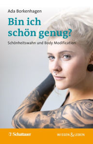 Title: Bin ich schön genug?: Schönheitswahn und Body Modification, Author: Ada Borkenhagen