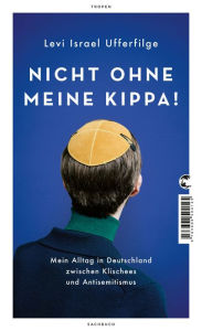 Title: Nicht ohne meine Kippa!: Mein Alltag in Deutschland zwischen Klischees und Antisemitismus, Author: Levi Israel Ufferfilge