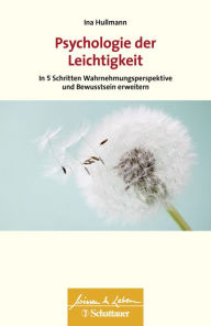 Title: Psychologie der Leichtigkeit (Wissen & Leben): In fünf Schritten Wahrnehmungsperspektive und Bewusstsein erweitern, Author: Ina Hullmann