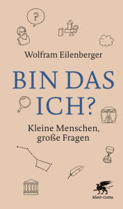 Title: Bin das ich?: Kleine Menschen, große Fragen, Author: Wolfram Eilenberger