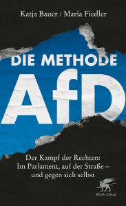 Title: Die Methode AfD: Der Kampf der Rechten: Im Parlament, auf der Straße - und gegen sich selbst, Author: Katja Bauer
