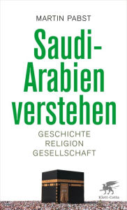 Title: Saudi-Arabien verstehen: Geschichte, Religion, Gesellschaft, Author: Martin Pabst