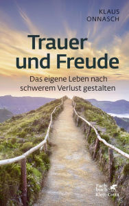Title: Trauer und Freude (Fachratgeber Klett-Cotta): Das eigene Leben nach schwerem Verlust gestalten, Author: Klaus Onnasch