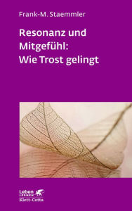 Title: Resonanz und Mitgefühl: Wie Trost gelingt (Leben Lernen, Bd. 322), Author: Frank-M. Staemmler