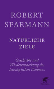 Title: Natürliche Ziele: Geschichte und Wiederentdeckung des teleologischen Denkens, Author: Robert Spaemann