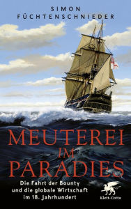 Title: Meuterei im Paradies: Die Fahrt der Bounty und der globale Seehandel im 18. Jahrhundert, Author: Simon Füchtenschnieder