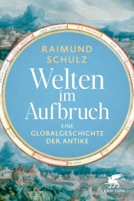 Title: Welten im Aufbruch: Eine Globalgeschichte der Antike, Author: Raimund Schulz