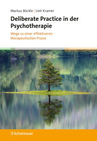 Title: Deliberate Practice in der Psychotherapie: Wege zu einer effektiveren therapeutischen Praxis, Author: Markus Böckle