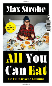 Title: All You Can Eat: Die kulinarische Kolumne, Author: Max Strohe