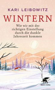 Title: Wintern: Wie wir mit der richtigen Einstellung durch die dunkle Jahreszeit kommen, Author: Kari Leibowitz